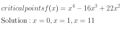 The critical points of f(x)=x^4-16x^3+22x^2 are x=0,x=1,x=11
